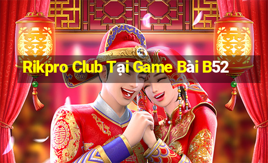 Rikpro Club Tại Game Bài B52