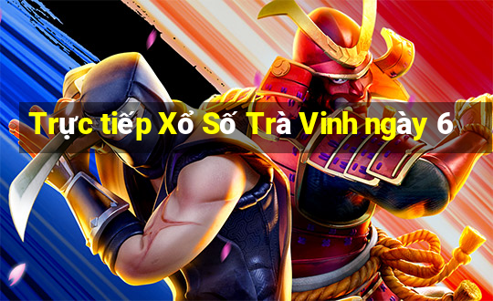 Trực tiếp Xổ Số Trà Vinh ngày 6