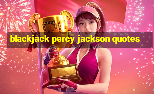 blackjack percy jackson quotes