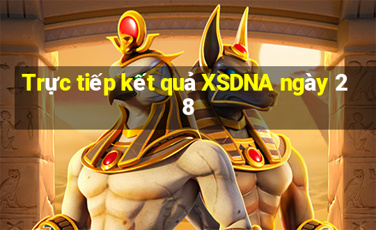 Trực tiếp kết quả XSDNA ngày 28