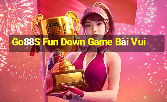 Go88S Fun Down Game Bài Vui