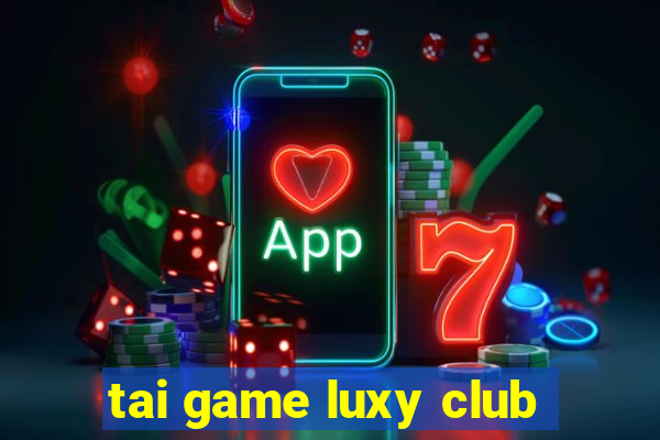 tai game luxy club