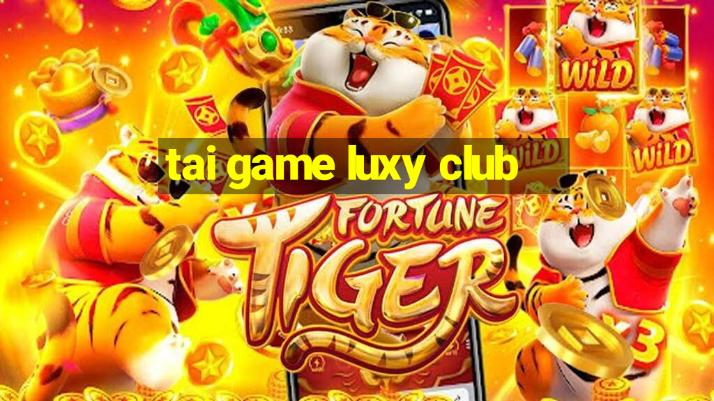 tai game luxy club