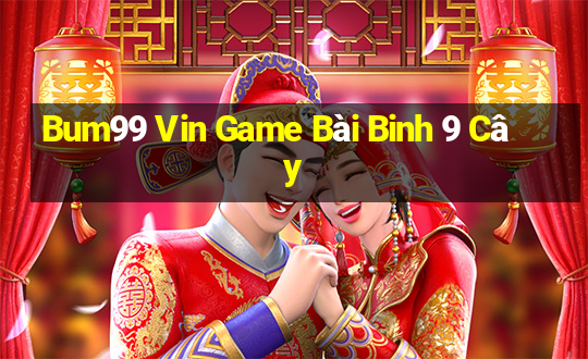 Bum99 Vin Game Bài Binh 9 Cây