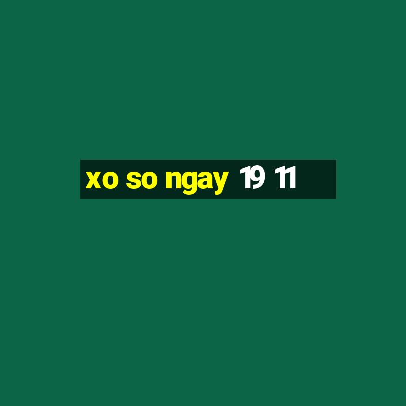 xo so ngay 19 11