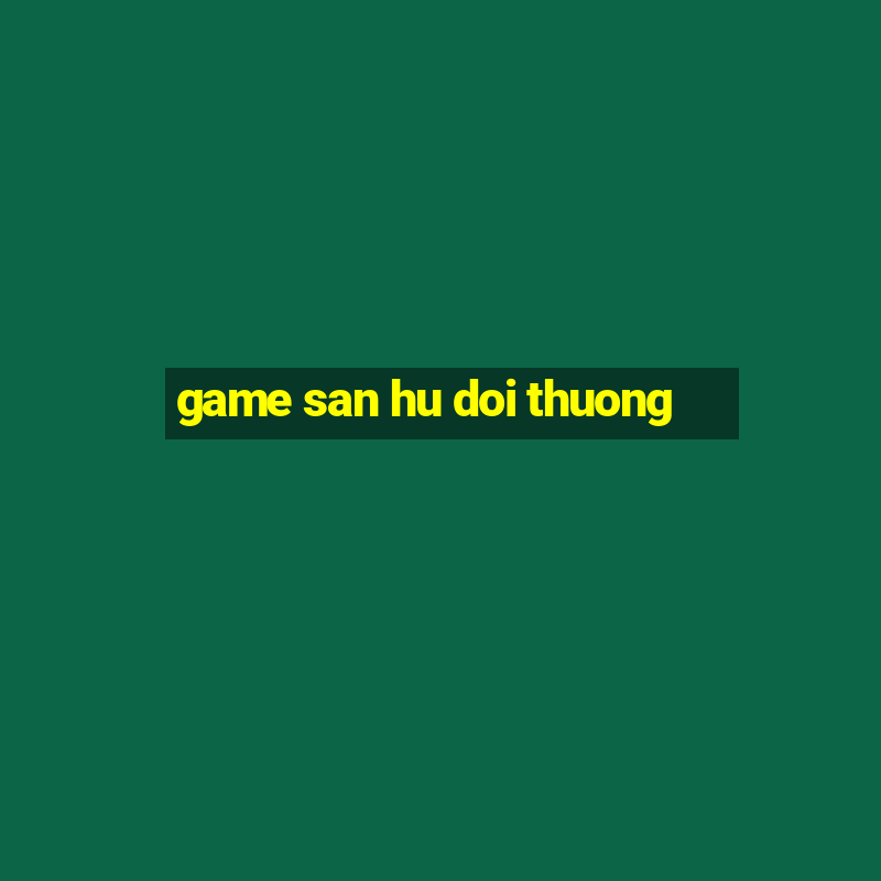 game san hu doi thuong