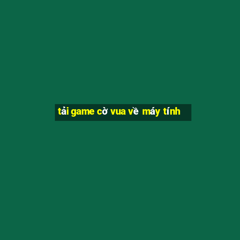 tải game cờ vua về máy tính