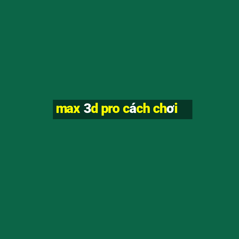 max 3d pro cách chơi