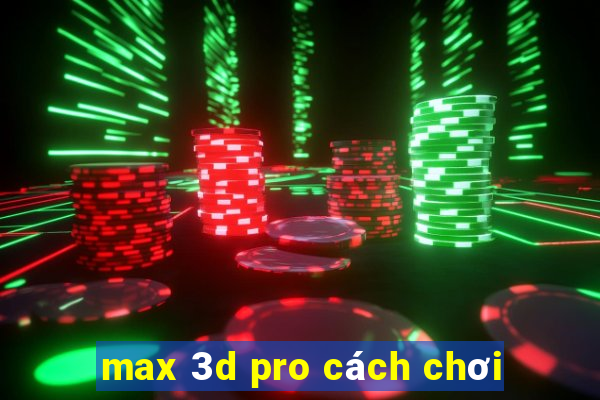 max 3d pro cách chơi