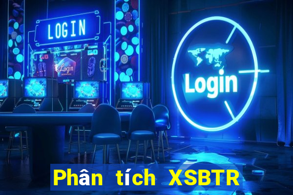 Phân tích XSBTR ngày mai