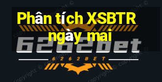 Phân tích XSBTR ngày mai