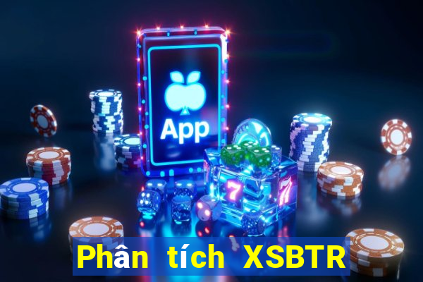 Phân tích XSBTR ngày mai