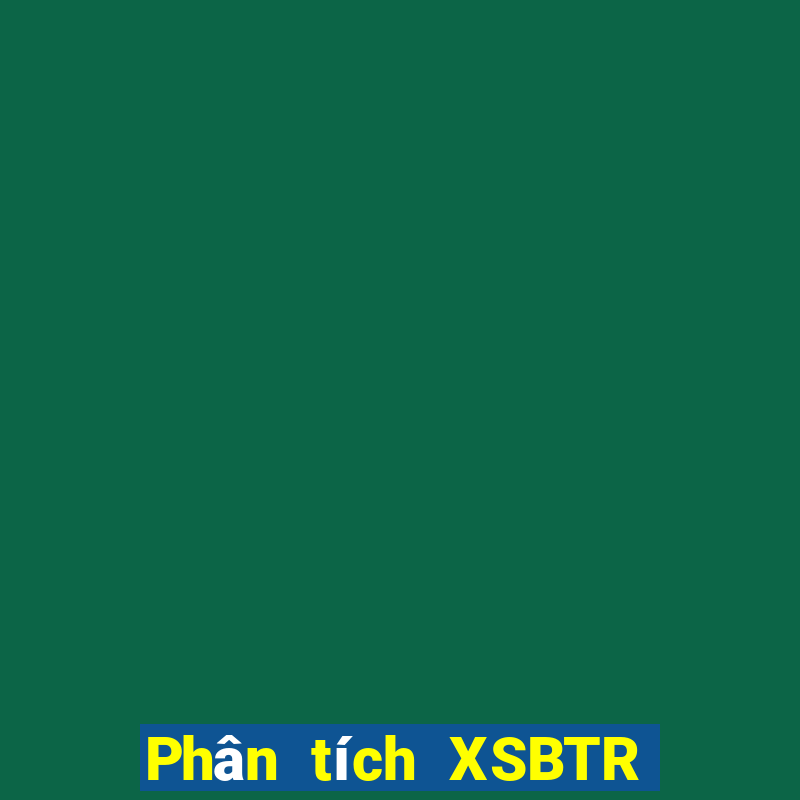 Phân tích XSBTR ngày mai