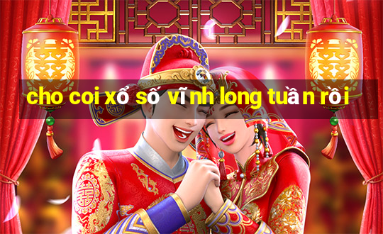 cho coi xổ số vĩnh long tuần rồi