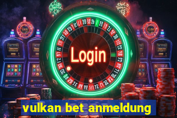 vulkan bet anmeldung