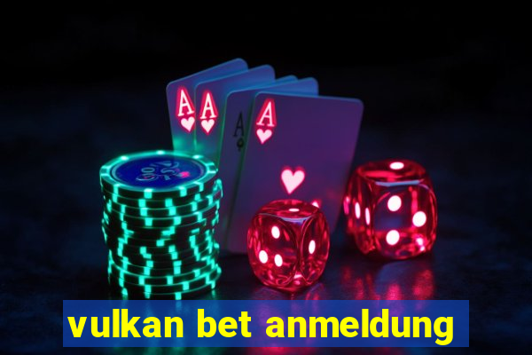 vulkan bet anmeldung