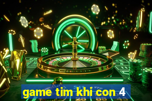 game tim khi con 4