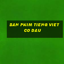 ban phim tieng viet co dau