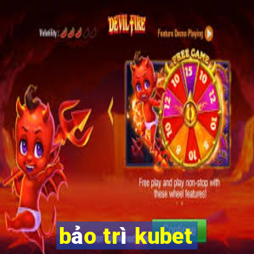 bảo trì kubet