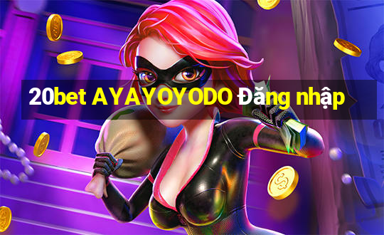 20bet AYAYOYODO Đăng nhập