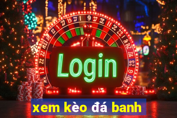 xem kèo đá banh