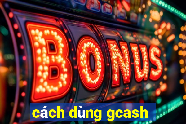 cách dùng gcash