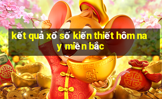 kết quả xổ số kiến thiết hôm nay miền bắc