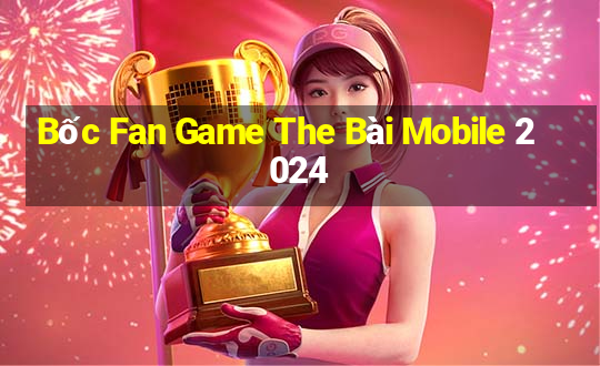 Bốc Fan Game The Bài Mobile 2024