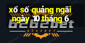 xổ số quảng ngãi ngày 10 tháng 6