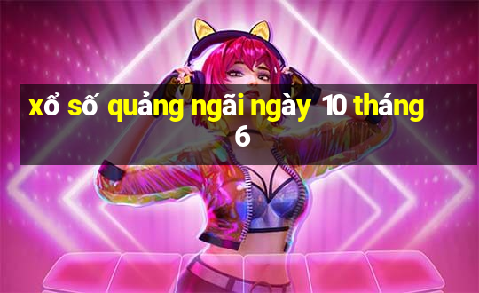 xổ số quảng ngãi ngày 10 tháng 6