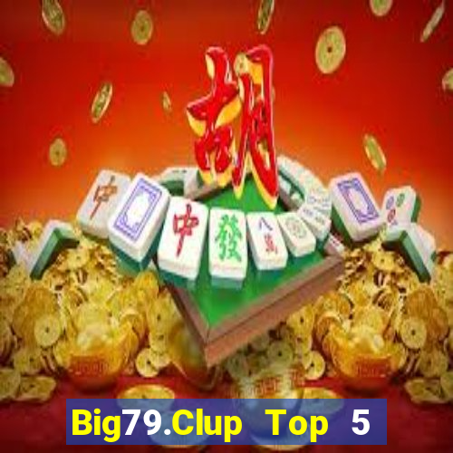 Big79.Clup Top 5 Game Bài Đổi Thưởng