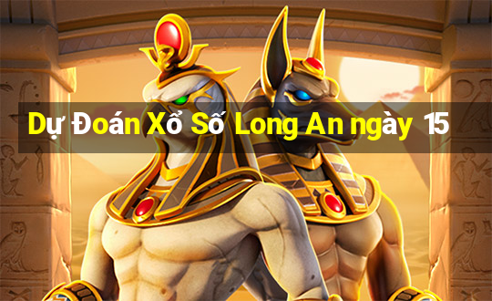 Dự Đoán Xổ Số Long An ngày 15