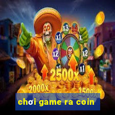 chơi game ra coin