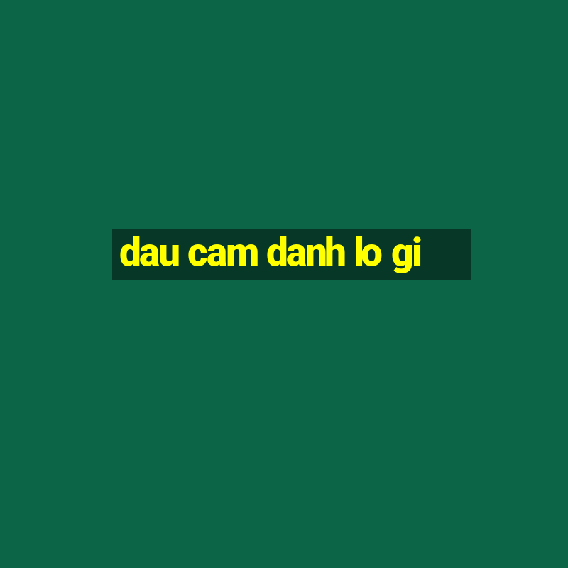 dau cam danh lo gi