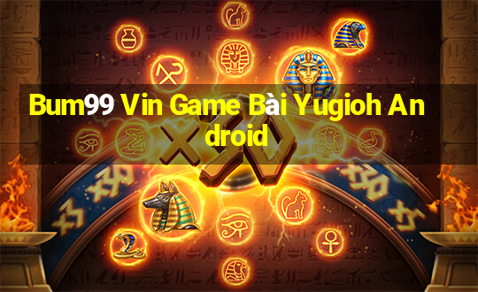 Bum99 Vin Game Bài Yugioh Android