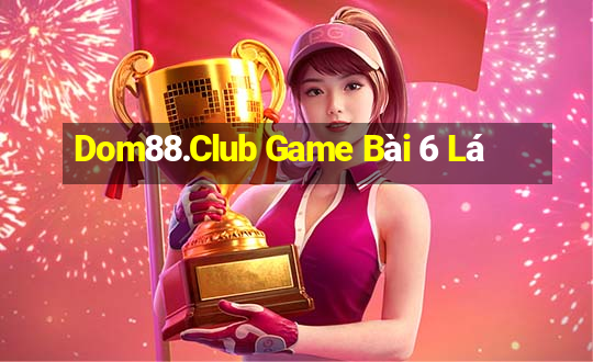 Dom88.Club Game Bài 6 Lá