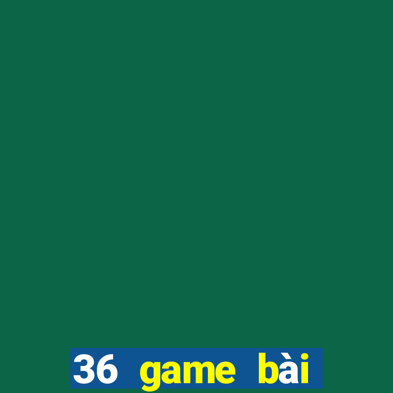 36 game bài phiên bản Android