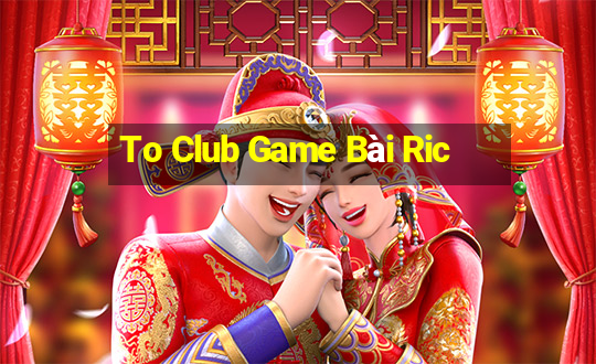 To Club Game Bài Ric