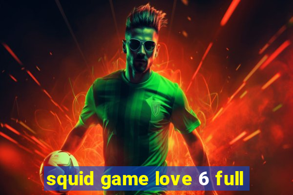 squid game love 6 full