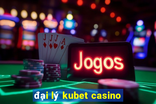 đại lý kubet casino