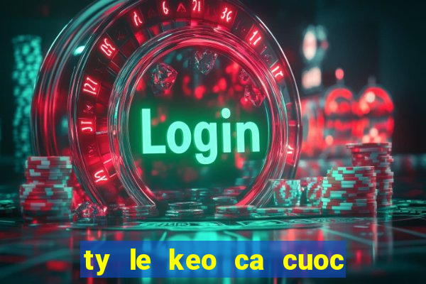 ty le keo ca cuoc nha cai