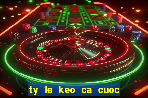 ty le keo ca cuoc nha cai