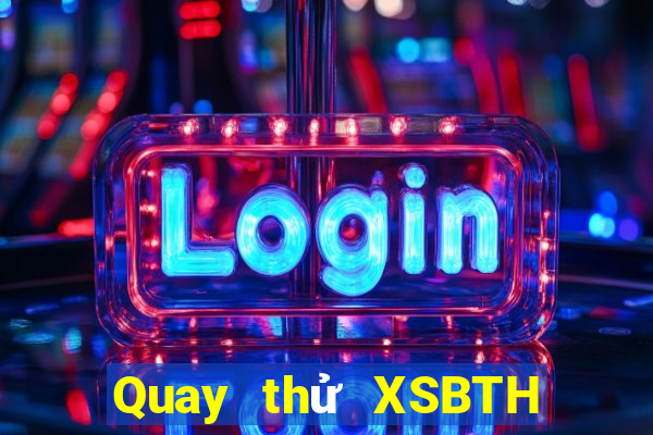 Quay thử XSBTH ngày 29