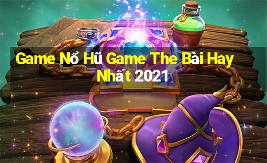 Game Nổ Hũ Game The Bài Hay Nhất 2021