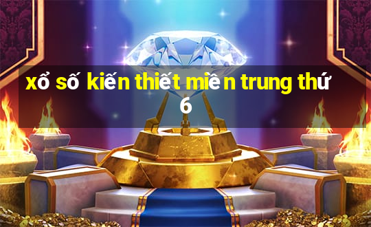 xổ số kiến thiết miền trung thứ 6