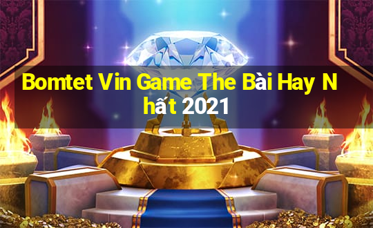 Bomtet Vin Game The Bài Hay Nhất 2021