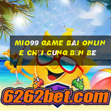 Mio99 Game Bài Online Chơi Cùng Bạn Bè