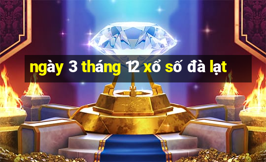 ngày 3 tháng 12 xổ số đà lạt