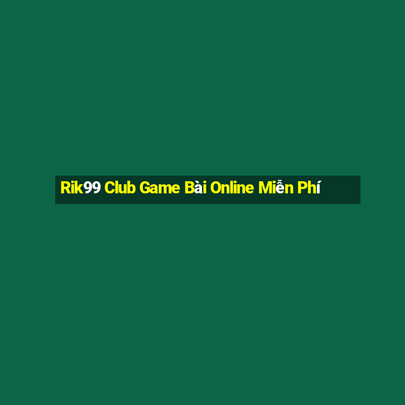 Rik99 Club Game Bài Online Miễn Phí