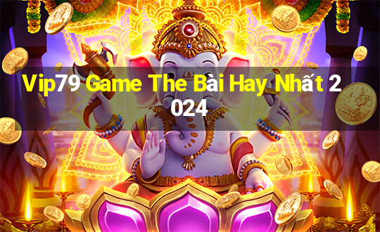 Vip79 Game The Bài Hay Nhất 2024